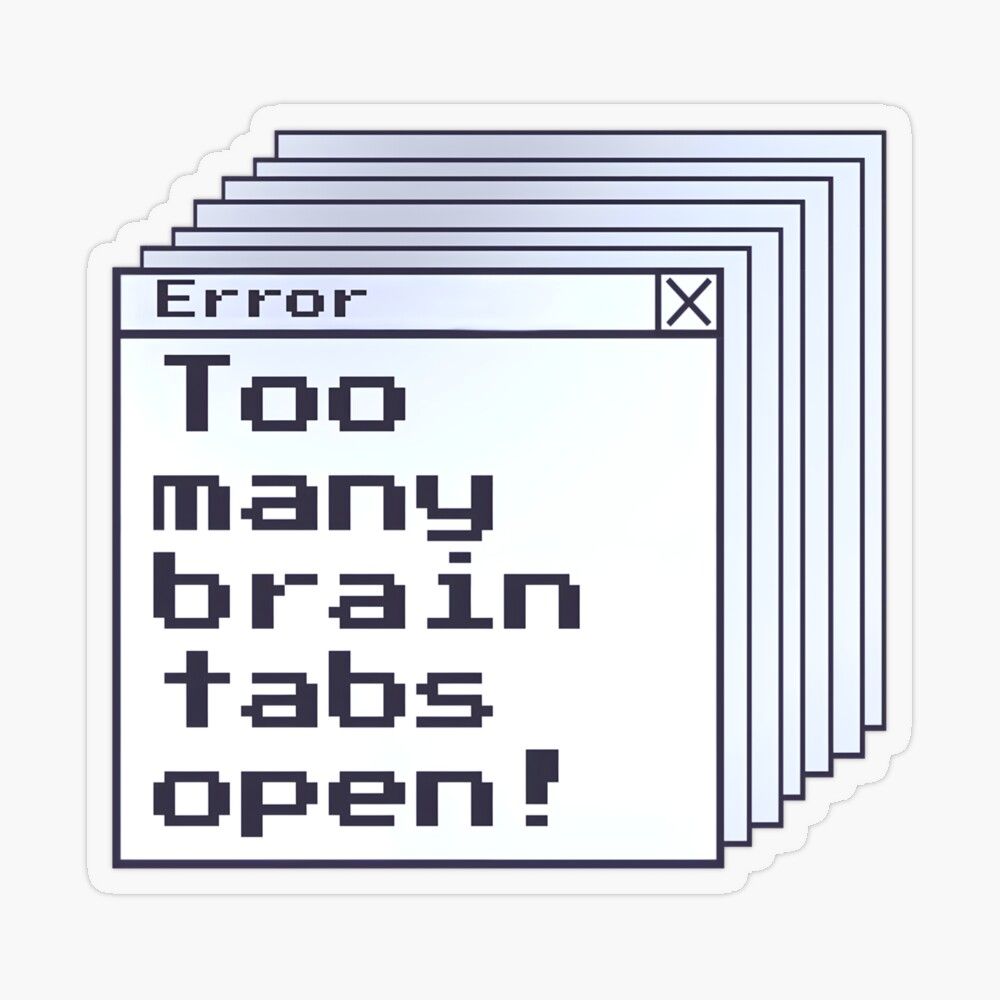 Too Many Brain Tabs